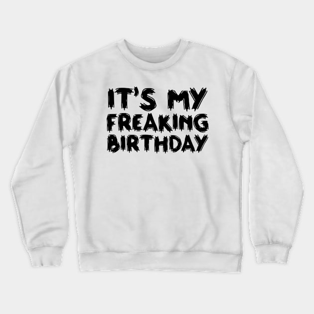 It's My Freaking Birthday Crewneck Sweatshirt by colorsplash